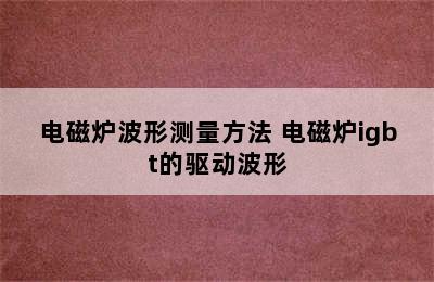 电磁炉波形测量方法 电磁炉igbt的驱动波形